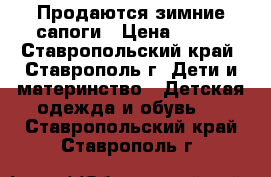 Продаются зимние сапоги › Цена ­ 800 - Ставропольский край, Ставрополь г. Дети и материнство » Детская одежда и обувь   . Ставропольский край,Ставрополь г.